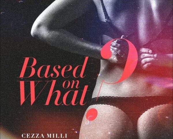 Ceeza Milli – Based On What Ceeza-Milli-Based-On-What