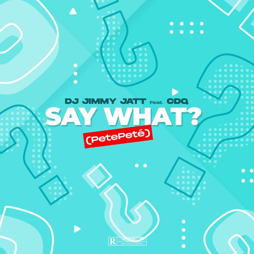 DJ Jimmy Jatt ft CDQ – Say What? (PetePeté) 52 DJ Jimmy Jatt ft CDQ – Say What? (PetePeté)