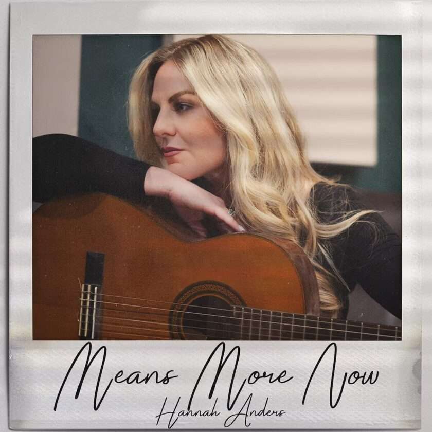 Hannah Anders Strikes a Chord with New Single “Means More Now” Hannah Anders Means More Now