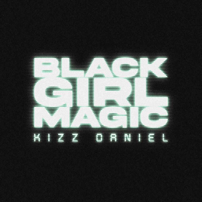 Kizz Daniel Black Girl Magic