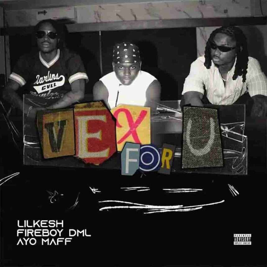 Lil Kesh Vex For U ft. Ayo Maff & Fireboy DML