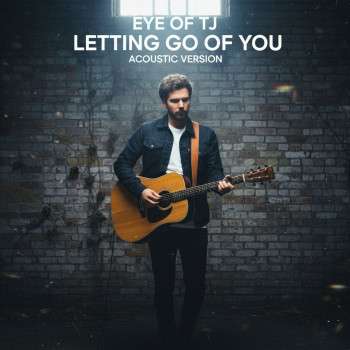 Eye of TJ – Letting Go of You (Acoustic)