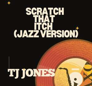 TJ Jones – Scratch That Itch Jazz Version